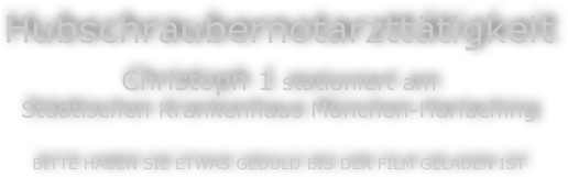 Hubschraubernotarzttätigkeit
 
Christoph 1 stationiert am
Städtischen Krankenhaus München-Harlaching

BITTE HABEN SIE ETWAS GEDULD BIS DER FILM GELADEN IST









