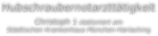 Hubschraubernotarzttätigkeit
 
Christoph 1 stationiert am
Städtischen Krankenhaus München-Harlaching
